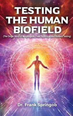 Testing The Human Biofield: (The Origin Story of Morphogenic Field Technique and