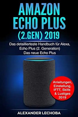 Amazon Echo Plus (2.Gen) 2019: Das detaillierteste Handbuch für Alexa, Echo Plus