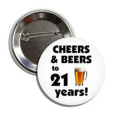 CHEERS & BEERS TO 21 YEARS Button Badge Pin Made in USA SIZE 2.25 Round