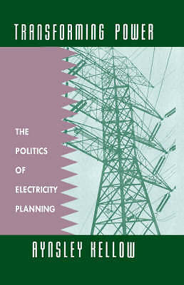 Transforming Power The Politics of Electricity Planning Kellow Hardcover