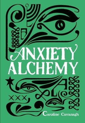 Anxiety Alchemy, Cavanagh, Caroline