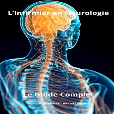 L'Infirmier en Neurologie - Le Guide Complet ALEXANDRE CAREWELL P