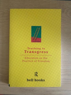 Teaching to Transgress: Education as the Practice of Freedom, Bell Hooks