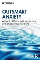 Outsmart Anxiety A Practical Guide To Understanding And Empowering Your Mind