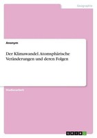 Der Klimawandel. AtomsphäRische VeräNderungen Und Deren Folgen Anonymous