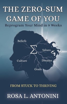 The Zero-Sum Game of You: From Stuck to Thriving by Rosa L. Antonini Paperback B