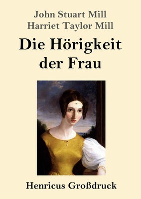 Die Hörigkeit der Frau (Großdruck) John Stuart Mill (u. a.) Taschenbuch 164 S.