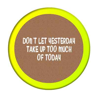 Don't Let Yesterday Take Up Too Much Of Today Button Anstecker 25mm, 32mm, 58mm