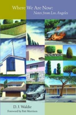 Where We Are Now: Notes from Los Angeles by Waldie, D. J.