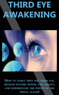 Third Eye Awakening: How To Easily Open The Third Eye, Develop Psychic Powe...