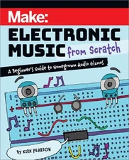 Make: Electronic Music from Scratch: A Beginner's Guide to Homegrown Audio Gizmo