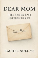 Dear Mom: Here Are My Last Letters to You: A story of healing, motherhood,...