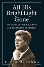 All His Bright Light Gone: The Death of John F. Kennedy and the Decline of