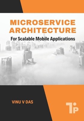 Microservice Architecture: For Scalable Mobile Applications by Vinu V. Das Paper