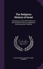 The Religious History of Israel: A Discussion of the Chief Problems in Old Testament History as Opposed to the Development Theorists by Eduard Konig, Alexander James Campbell (Hardback, 2016)