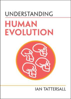 Understanding Human Evolution by Ian Tattersall: New