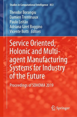 Service Oriented, Holonic and Multi-agent Manufacturing Systems for Industry of 