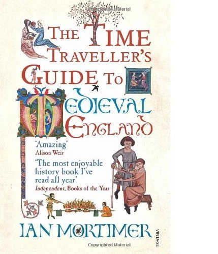 The Time Traveller's Guide to Medieval England: A Handbook for Visitors to th.