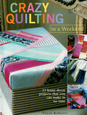 Crazy Quilting in a Weekend Book by Flora Roberts (2005, Hardcover)