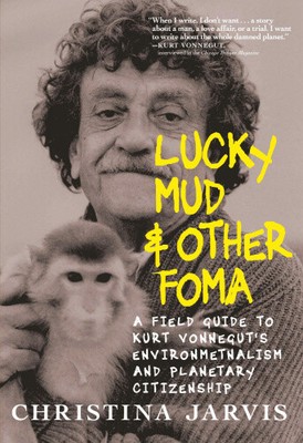 Lucky Mud & Other Foma: A Field Guide to Kurt Vonnegut's Environmentalism and