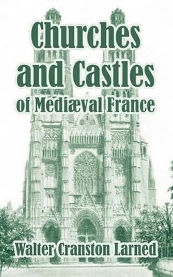Walter Cranston Larned Churches and Castles of Medieval France (Taschenbuch)