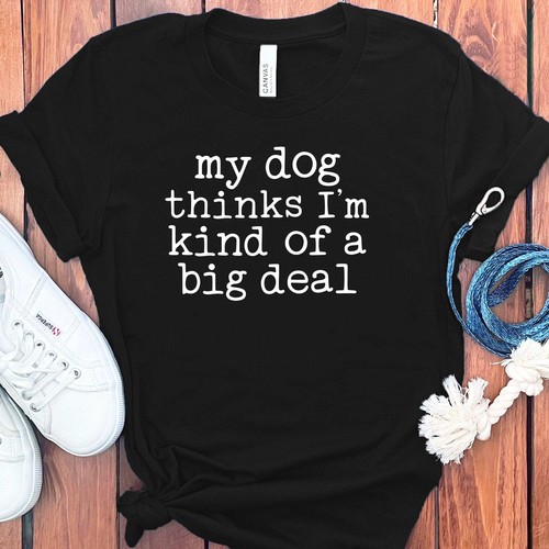 MY DOG THINKS BIG DEAL T-SHIRT - Picture 37 of 50
