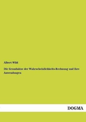 Albert Wild Die Grundsatze Der Wahrscheinlichkeits-Rechnung Und Ih (Taschenbuch)