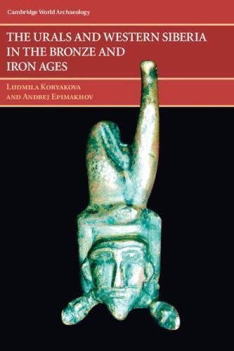 Urals and Western Siberia in the Bronze and Iron Ages, Paperback by Koryakova...