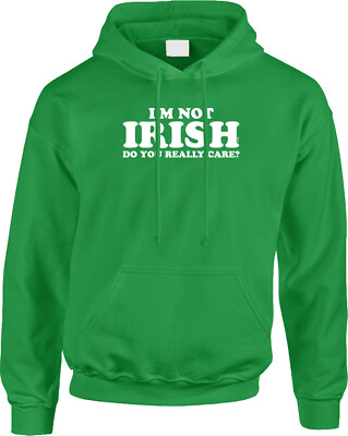 Im Not Irish Do You Really Care St Patricks Day Funny Flirty Joke Mens Hoodie