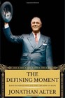 The Defining Moment: FDR's Hundred Days and the Triumph of Hope by Jonathan Alt