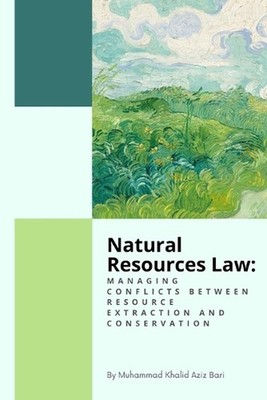 Natural Resources Law: Managing Conflicts Between Resource Extraction and Conser