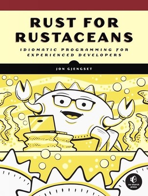 Rust for Rustaceans: Idiomatic Programming for Experienced Developers by Jon Gje