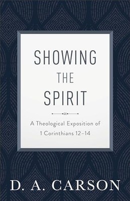 Showing the Spirit: A Theological Exposition of 1 Corinthians 12-14