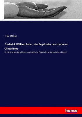 J. W Klein | Frederick William Faber, der Begründer des Londoner Oratoriums