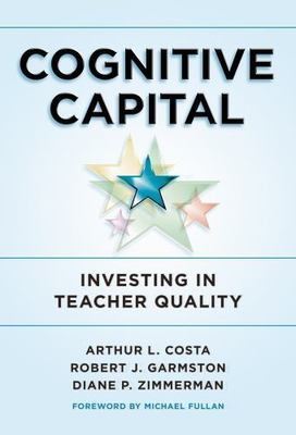 Cognitive Capital: Investing in Teacher Quality by Costa, Arthur L.,Garmston, Ro