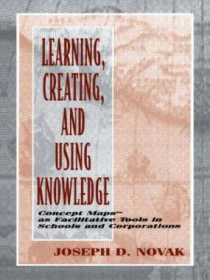 Learning, Creating, and Using Knowledge: Concept Maps(tm) As Facilitative - GOOD
