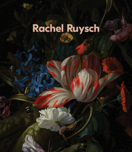 Rachel Ruysch: Nature Into Art by Rachel Ruysch