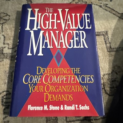 THE HIGH-VALUE MANAGER: DEVELOPING THE CORE COMPETENCIES By Florence M. Stone