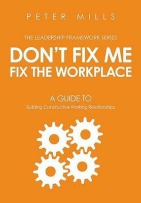 Don't Fix Me, Fix the Workplace: A Guide to Building Constructive Working Relati