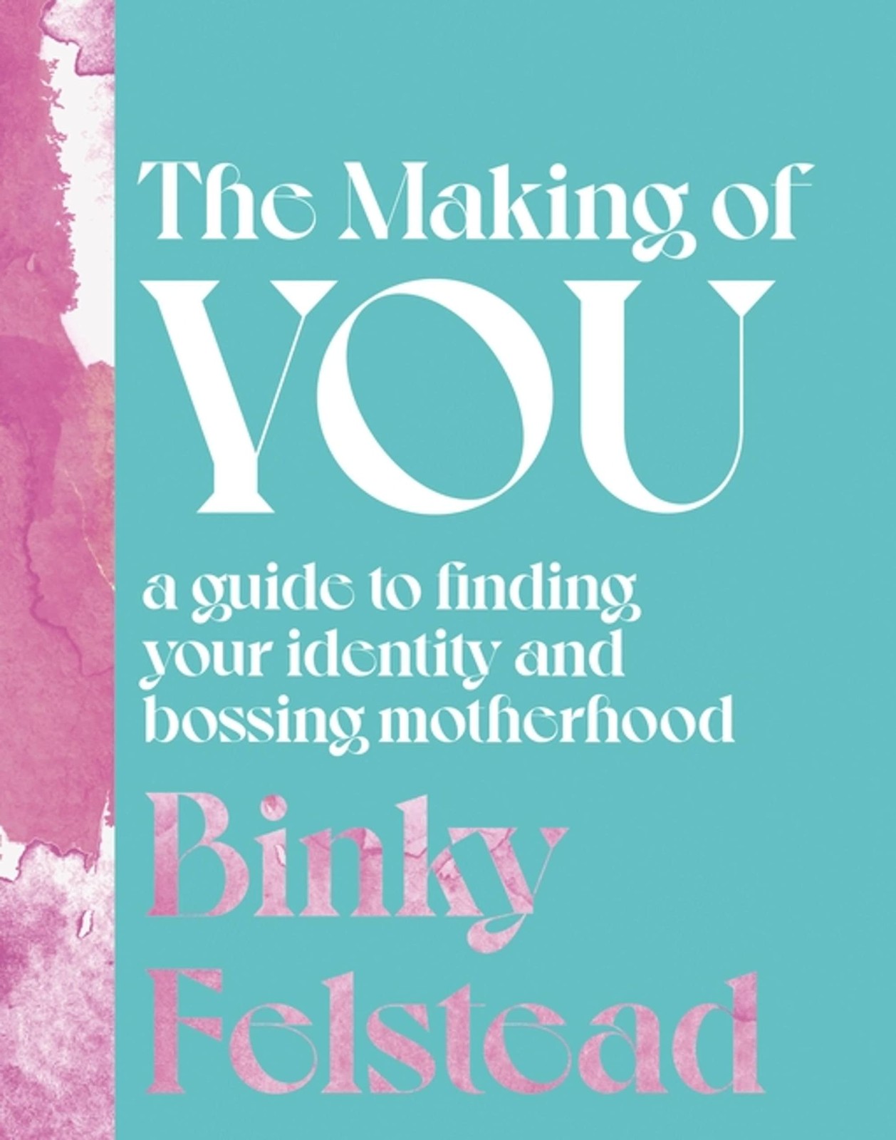 The Making Of You : A Guide To Finding Your Identity And Bossing Motherhood Binky Felstead - Image 3