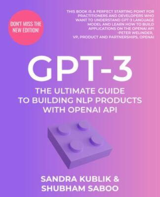 GPT-3: The Ultimate Guide To Building NLP Products With OpenAI API, Brand New...
