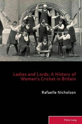 Ladies and Lords: A History of Women's Cricket in Britain by Rafaelle Nicholson