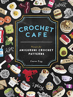 Crochet Cafe: Recipes for Amigurumi Crochet Patterns - Lauren Espy