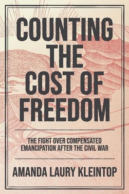 Counting the Cost of Freedom: The Fight Over Compensated Emancipation After the 