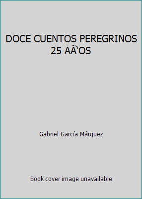 DOCE CUENTOS PEREGRINOS 25 AÃ'OS by Gabriel García Márquez