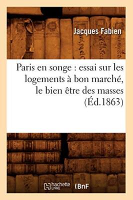 Paris en songe : essai sur les logements a bon marche, le bien etre des masse-,