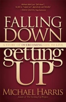 Falling Down Getting Up: A Story Of Overcoming Life To Live