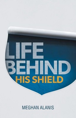 Meghan Alanis | Life Behind His Shield | Taschenbuch | Englisch (2013)
