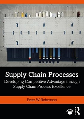 Supply Chain Processes: Developing Competitive Advantage through Supply Chain P