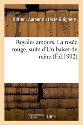 Royales amours. La rosee rouge, suite d'Un baiser de reine                     
